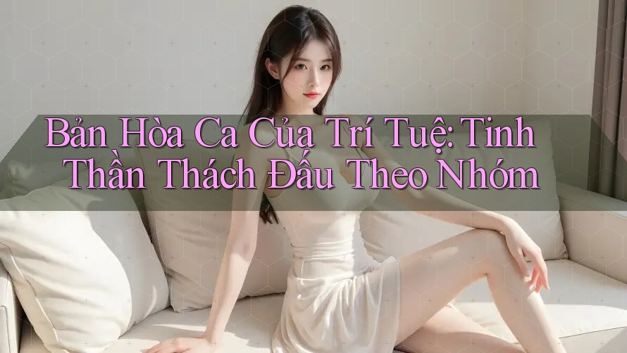 Bản Hòa Ca Của Trí Tuệ: Tinh Thần Thách Đấu Theo Nhóm