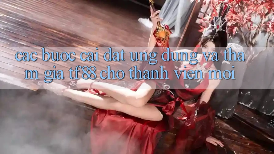 Các bước Cài đặt Ứng dụng Và Tham Gia TF88 Cho Thành Viên Mới