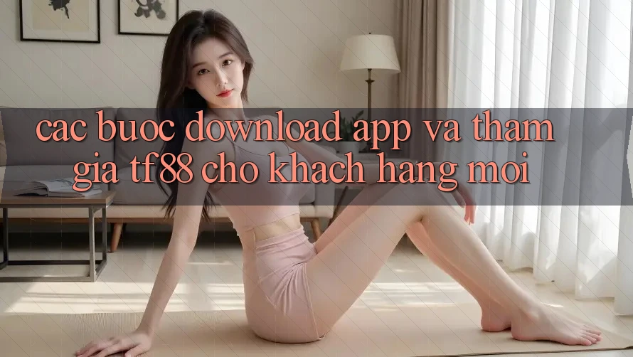 Các bước Download App Và Tham Gia TF88 Cho Khách hàng Mới
