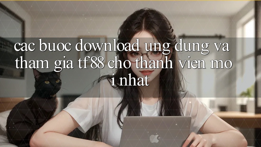 Các bước Download Ứng dụng Và Tham Gia TF88 Cho Thành Viên Mới nhất