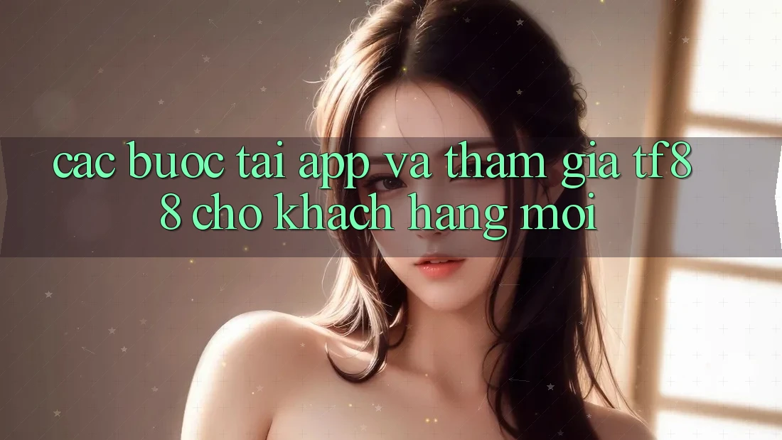 Các bước Tải App Và Tham Gia TF88 Cho Khách hàng Mới