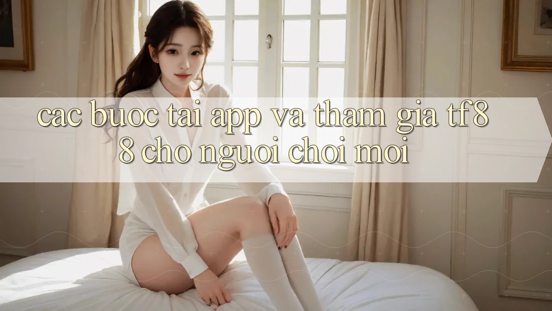 Các bước Tải App Và Tham Gia TF88 Cho Người chơi Mới