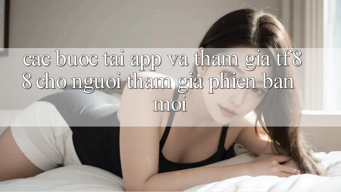 Các bước Tải App Và Tham Gia TF88 Cho Người tham gia Phiên bản mới