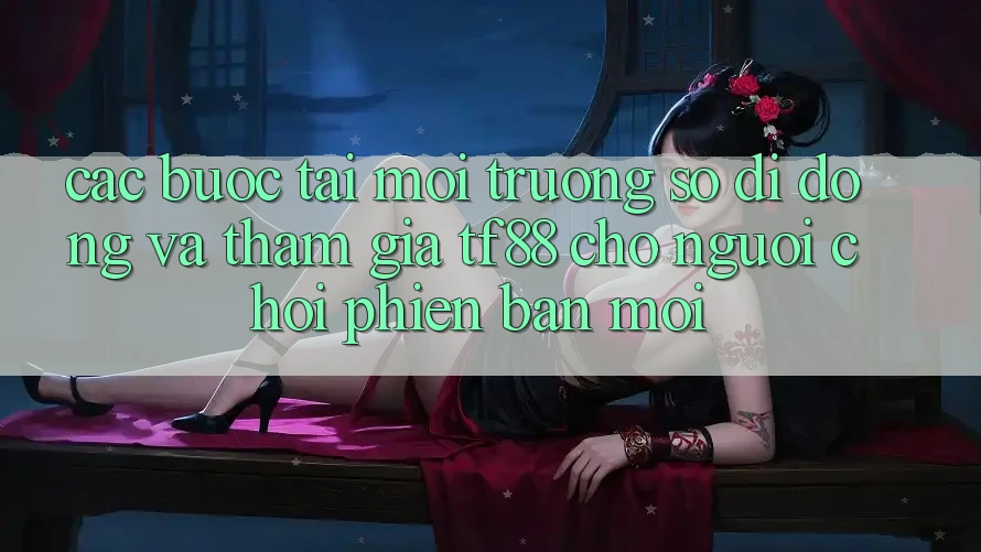 Các bước Tải Môi trường số di động Và Tham Gia TF88 Cho Người chơi Phiên bản mới