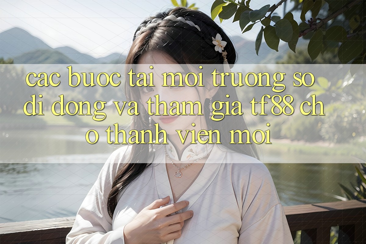 Các bước Tải Môi trường số di động Và Tham Gia TF88 Cho Thành Viên Mới Các bước Tải Môi trường số di động Và Tham Gia TF88 Cho Thành Viên Mới