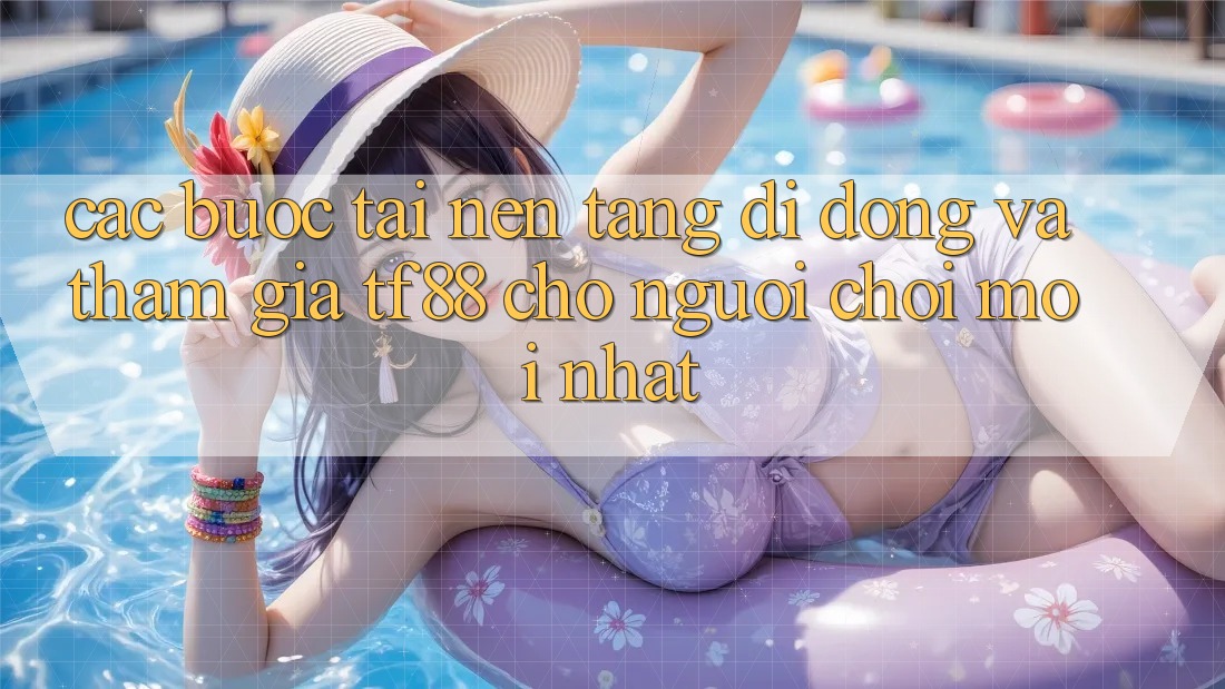 Các bước Tải Nền tảng di động Và Tham Gia TF88 Cho Người chơi Mới nhất