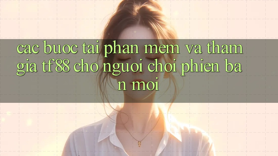 Các bước Tải Phần mềm Và Tham Gia TF88 Cho Người chơi Phiên bản mới