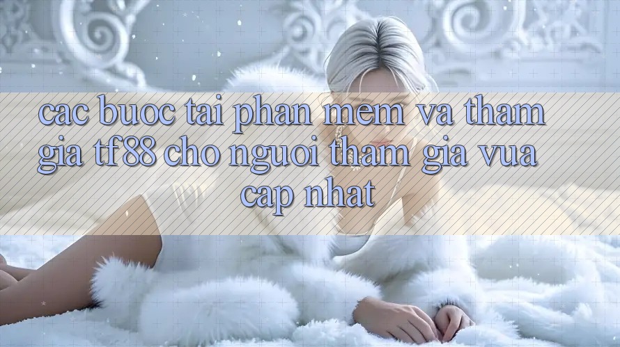 Các bước Tải Phần mềm Và Tham Gia TF88 Cho Người tham gia Vừa cập nhật