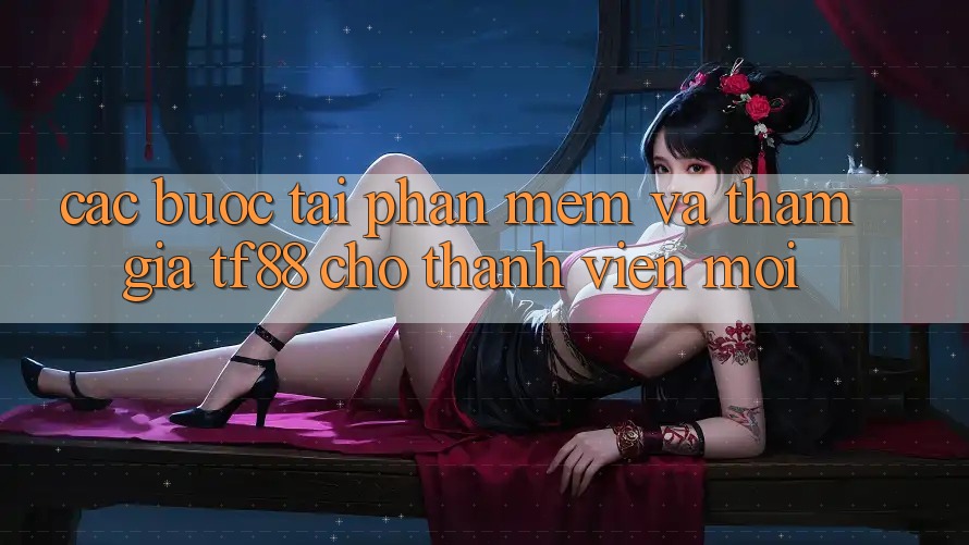 Các bước Tải Phần mềm Và Tham Gia TF88 Cho Thành Viên Mới
