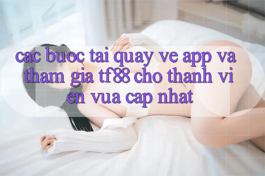 Các bước Tải quay về App Và Tham Gia TF88 Cho Thành Viên Vừa cập nhật