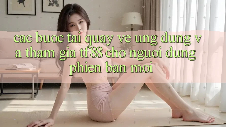 Các bước Tải quay về Ứng dụng Và Tham Gia TF88 Cho Người dùng Phiên bản mới Các bước Tải quay về Ứng dụng Và Tham Gia TF88 Cho Người dùng Phiên bản mới