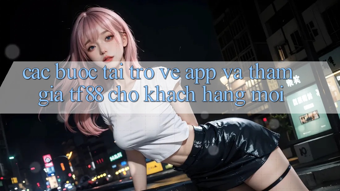 Các bước Tải trở về App Và Tham Gia TF88 Cho Khách hàng Mới
