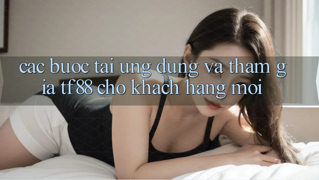 Các bước Tải Ứng dụng Và Tham Gia TF88 Cho Khách hàng Mới Các bước Tải Ứng dụng Và Tham Gia TF88 Cho Khách hàng Mới