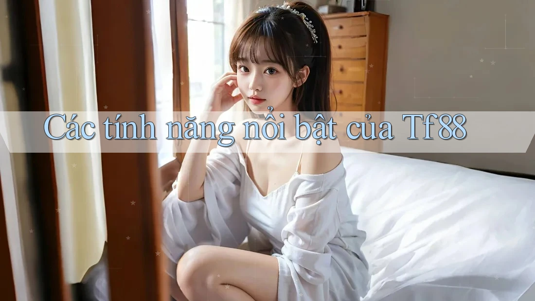 Các tính năng nổi bật của Tf88