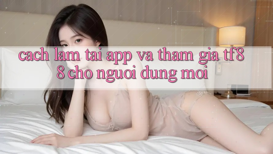 Cách làm Tải App Và Tham Gia TF88 Cho Người dùng Mới Cách làm Tải App Và Tham Gia TF88 Cho Người dùng Mới
