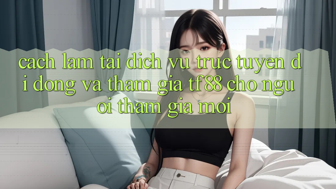 Cách làm Tải Dịch vụ trực tuyến di động Và Tham Gia TF88 Cho Người tham gia Mới