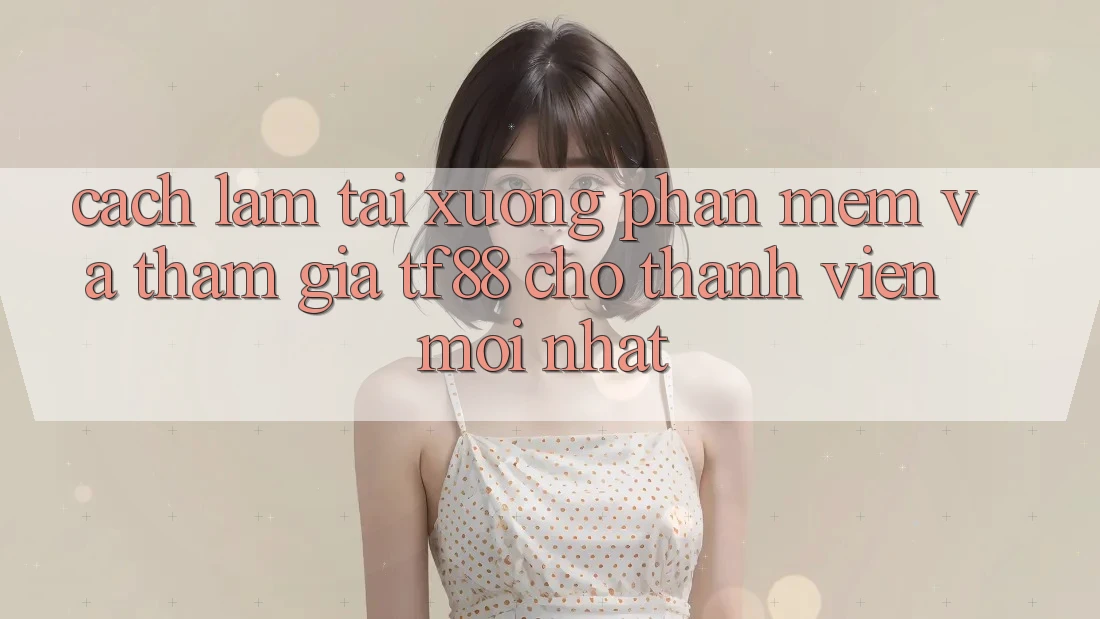 Cách làm Tải xuống Phần mềm Và Tham Gia TF88 Cho Thành Viên Mới nhất Cách làm Tải xuống Phần mềm Và Tham Gia TF88 Cho Thành Viên Mới nhất