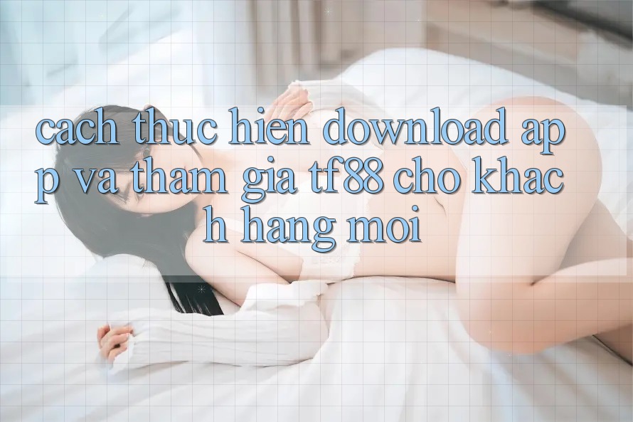Cách thực hiện Download App Và Tham Gia TF88 Cho Khách hàng Mới Cách thực hiện Download App Và Tham Gia TF88 Cho Khách hàng Mới