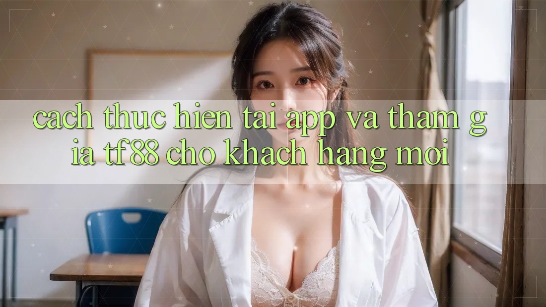 Cách thực hiện Tải App Và Tham Gia TF88 Cho Khách hàng Mới