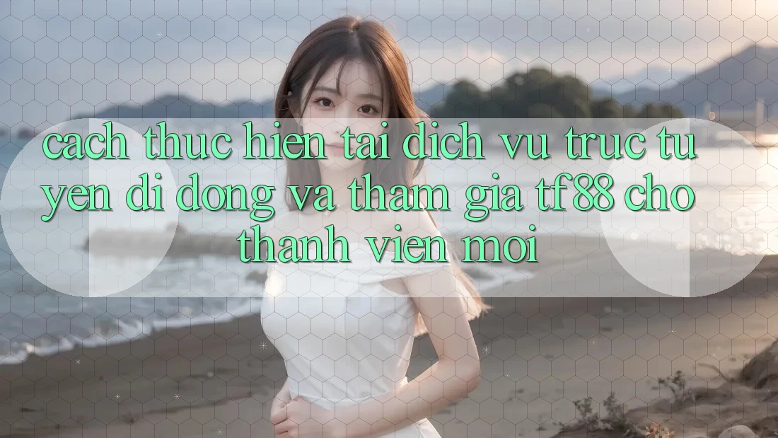 Cách thực hiện Tải Dịch vụ trực tuyến di động Và Tham Gia TF88 Cho Thành Viên Mới