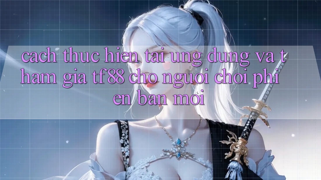 Cách thực hiện Tải Ứng dụng Và Tham Gia TF88 Cho Người chơi Phiên bản mới