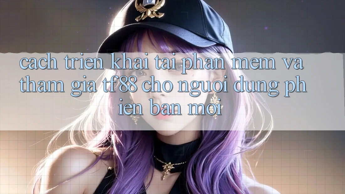 Cách triển khai Tải Phần mềm Và Tham Gia TF88 Cho Người dùng Phiên bản mới