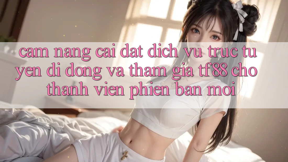 Cẩm nang Cài đặt Dịch vụ trực tuyến di động Và Tham Gia TF88 Cho Thành Viên Phiên bản mới Cẩm nang Cài đặt Dịch vụ trực tuyến di động Và Tham Gia TF88 Cho Thành Viên Phiên bản mới