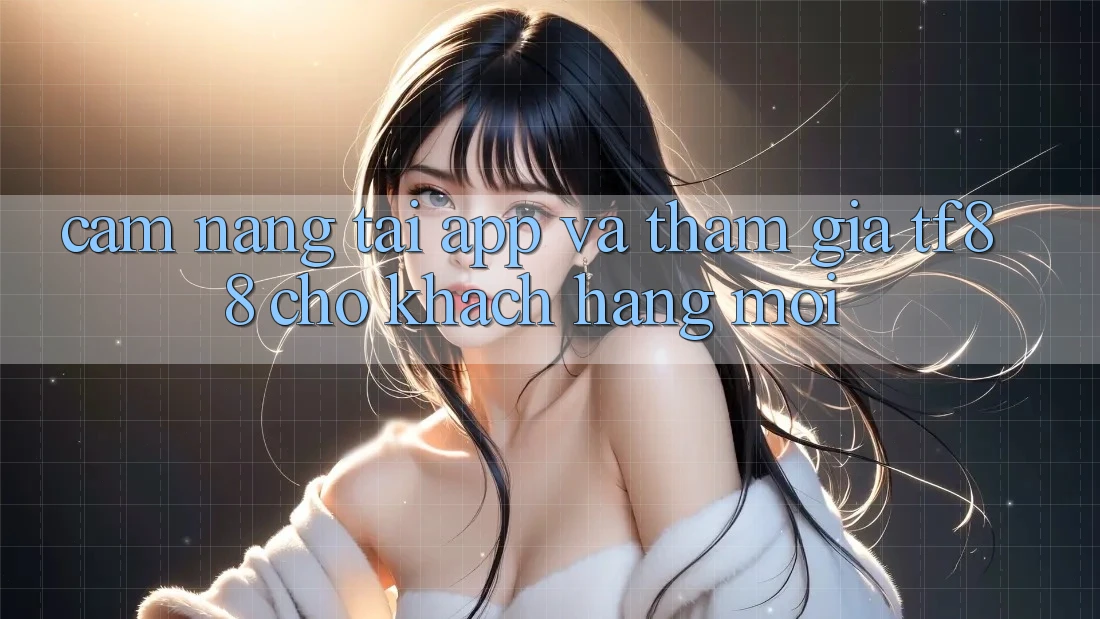 Cẩm nang Tải App Và Tham Gia TF88 Cho Khách hàng Mới