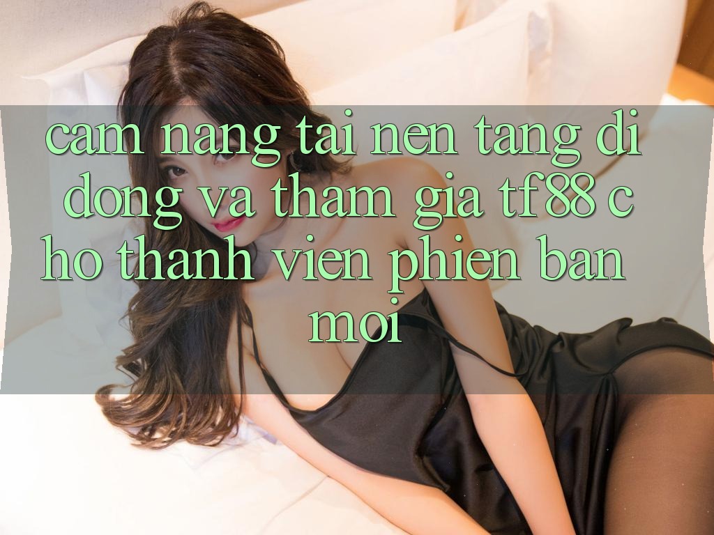 Cẩm nang Tải Nền tảng di động Và Tham Gia TF88 Cho Thành Viên Phiên bản mới