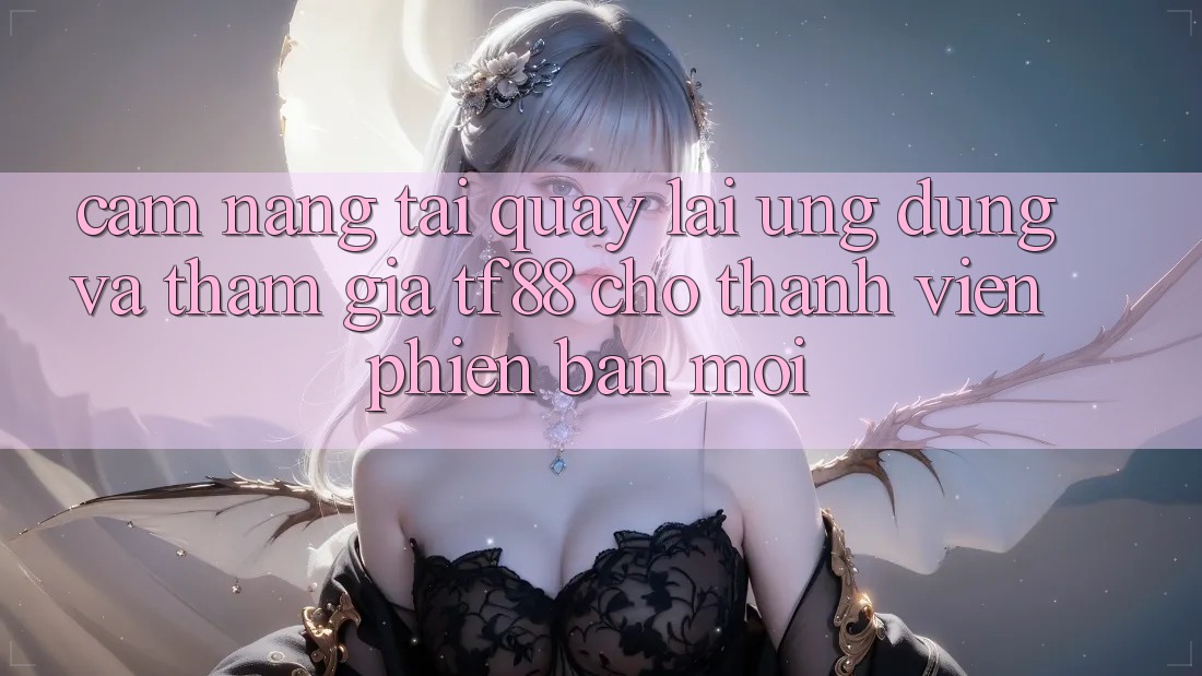 Cẩm nang Tải quay lại Ứng dụng Và Tham Gia TF88 Cho Thành Viên Phiên bản mới
