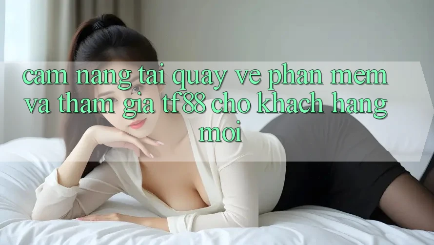 Cẩm nang Tải quay về Phần mềm Và Tham Gia TF88 Cho Khách hàng Mới