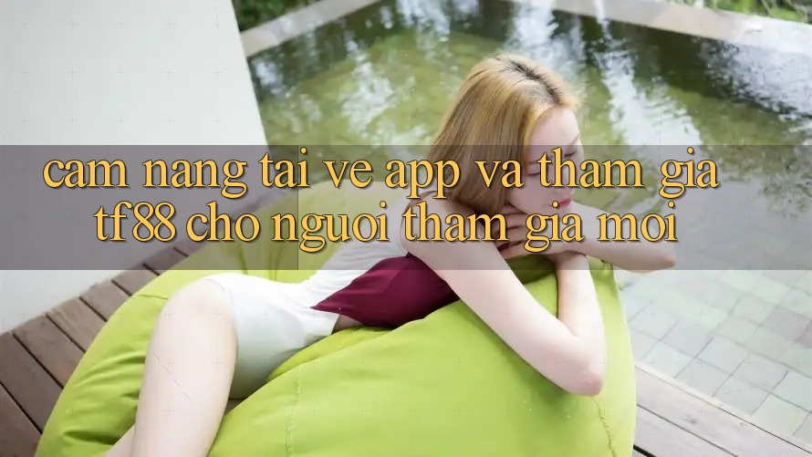 Cẩm nang Tải về App Và Tham Gia TF88 Cho Người tham gia Mới Cẩm nang Tải về App Và Tham Gia TF88 Cho Người tham gia Mới