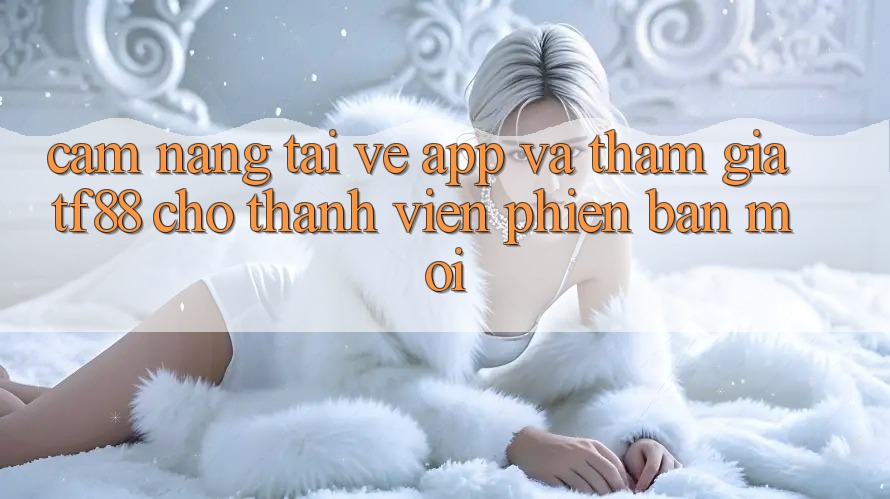 Cẩm nang Tải về App Và Tham Gia TF88 Cho Thành Viên Phiên bản mới