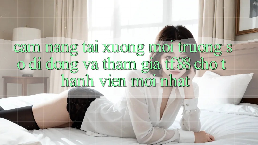 Cẩm nang Tải xuống Môi trường số di động Và Tham Gia TF88 Cho Thành Viên Mới nhất
