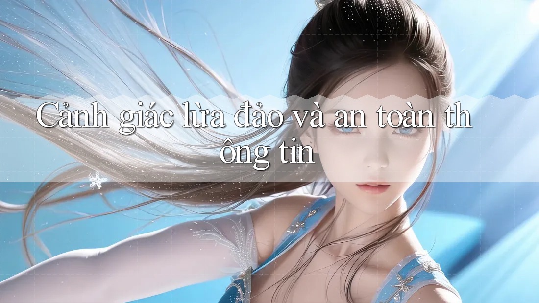 Cảnh giác lừa đảo và an toàn thông tin
