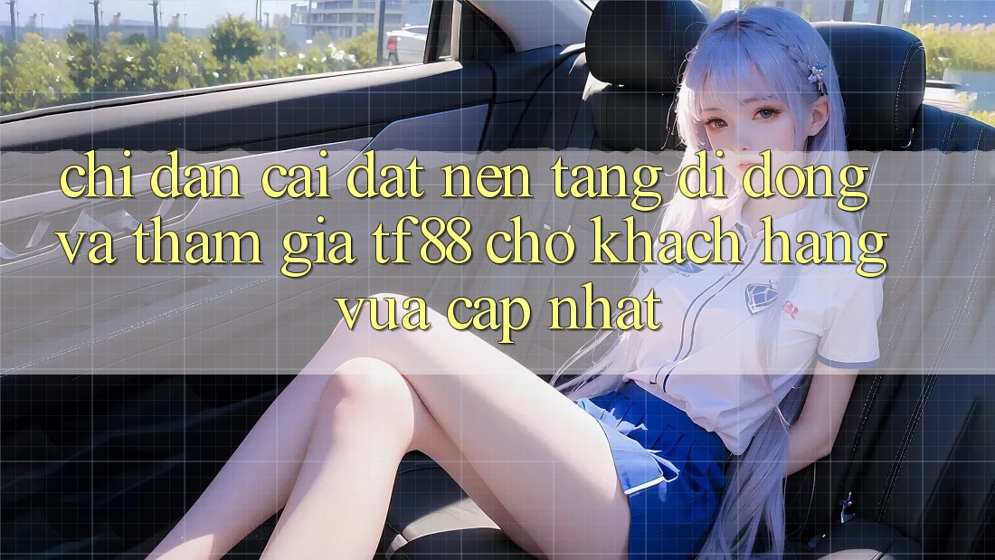 Chỉ dẫn Cài đặt Nền tảng di động Và Tham Gia TF88 Cho Khách hàng Vừa cập nhật