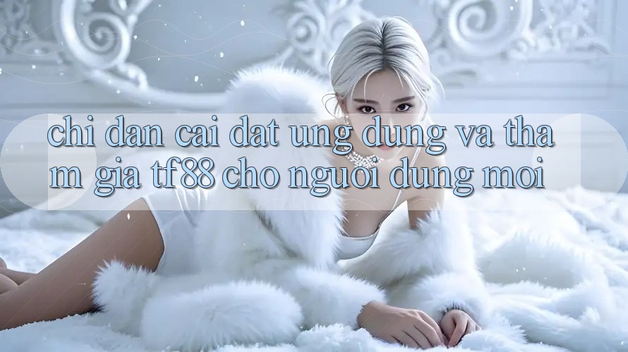 Chỉ dẫn Cài đặt Ứng dụng Và Tham Gia TF88 Cho Người dùng Mới
