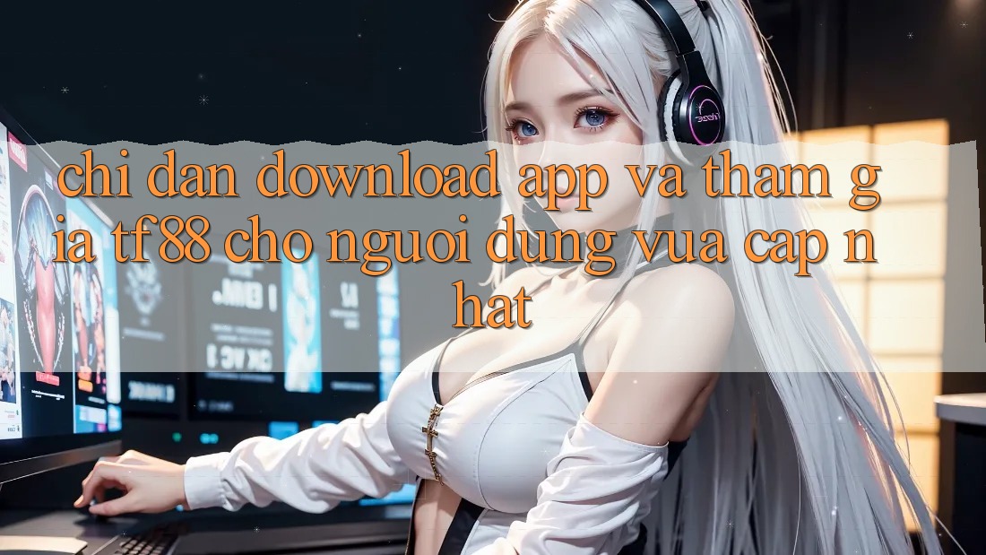 Chỉ dẫn Download App Và Tham Gia TF88 Cho Người dùng Vừa cập nhật