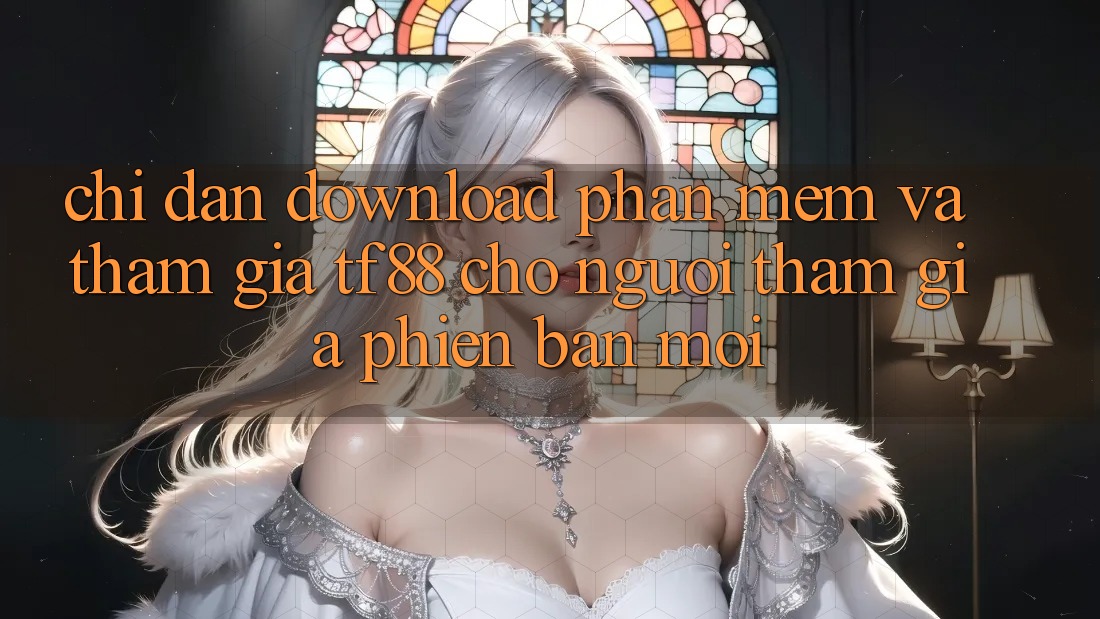 Chỉ dẫn Download Phần mềm Và Tham Gia TF88 Cho Người tham gia Phiên bản mới Chỉ dẫn Download Phần mềm Và Tham Gia TF88 Cho Người tham gia Phiên bản mới