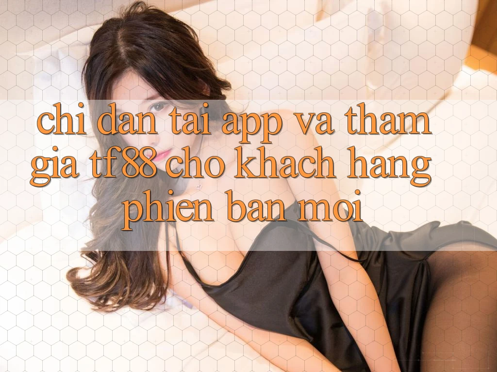 Chỉ dẫn Tải App Và Tham Gia TF88 Cho Khách hàng Phiên bản mới