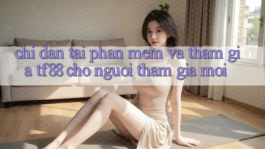 Chỉ dẫn Tải Phần mềm Và Tham Gia TF88 Cho Người tham gia Mới