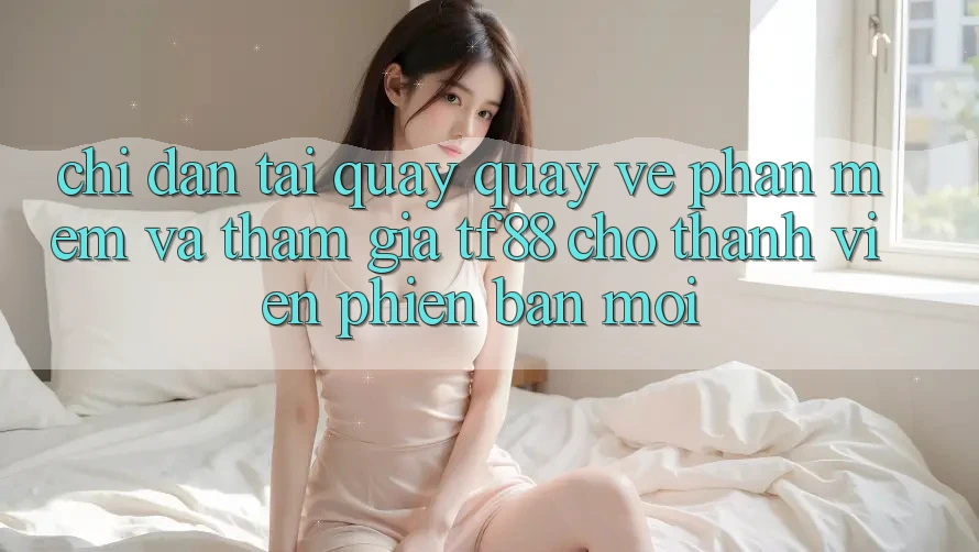 Chỉ dẫn Tải quay quay về Phần mềm Và Tham Gia TF88 Cho Thành Viên Phiên bản mới