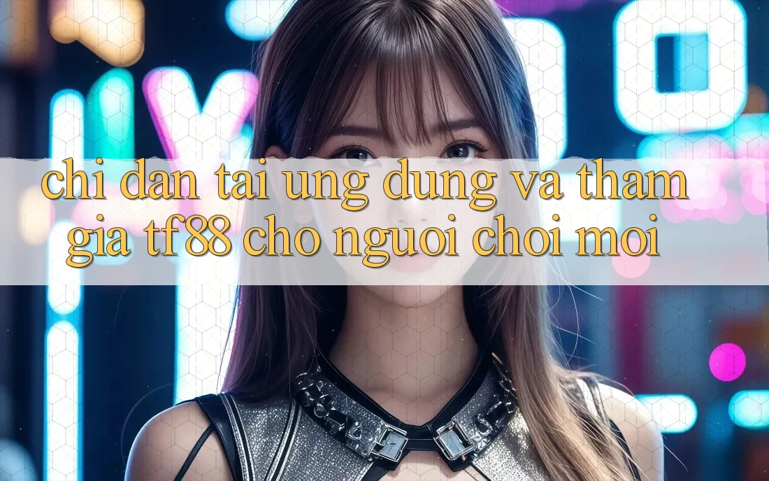 Chỉ dẫn Tải Ứng dụng Và Tham Gia TF88 Cho Người chơi Mới Chỉ dẫn Tải Ứng dụng Và Tham Gia TF88 Cho Người chơi Mới