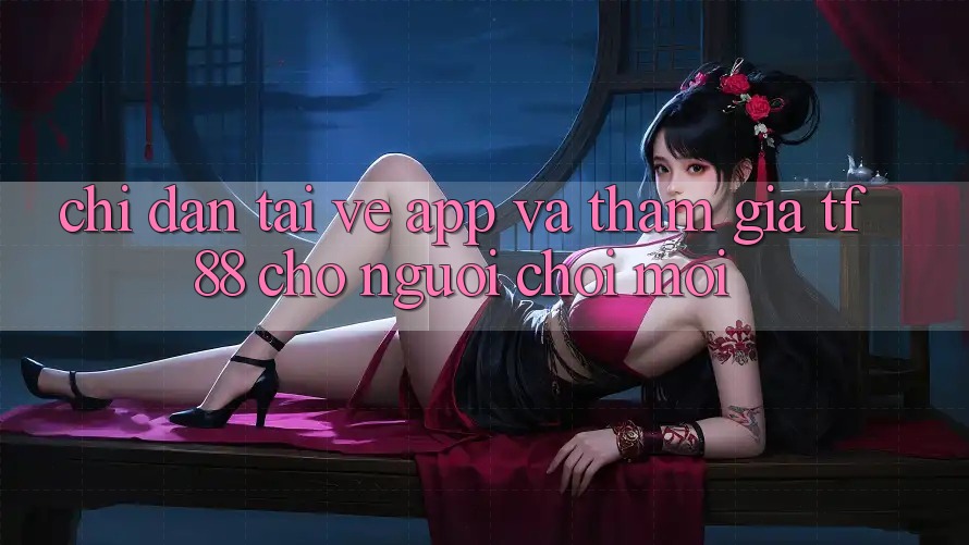 Chỉ dẫn Tải về App Và Tham Gia TF88 Cho Người chơi Mới