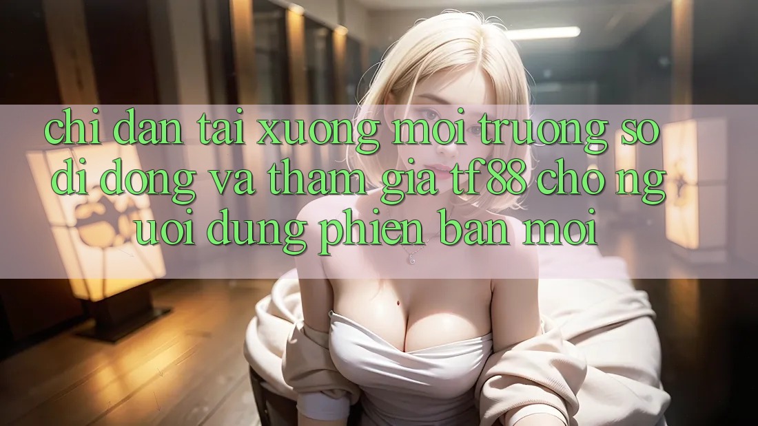 Chỉ dẫn Tải xuống Môi trường số di động Và Tham Gia TF88 Cho Người dùng Phiên bản mới