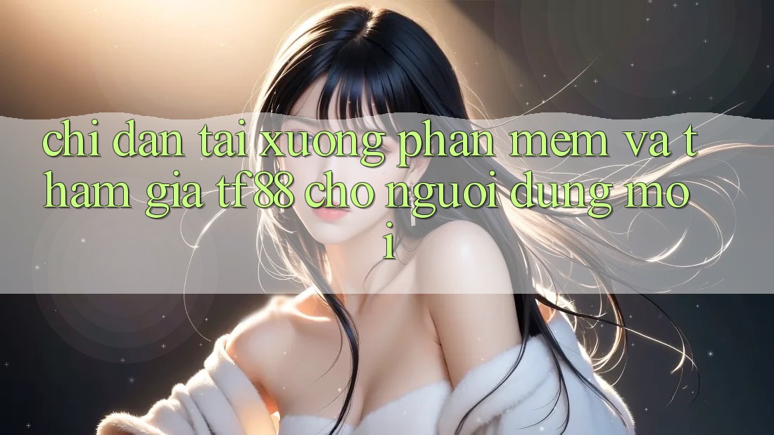 Chỉ dẫn Tải xuống Phần mềm Và Tham Gia TF88 Cho Người dùng Mới