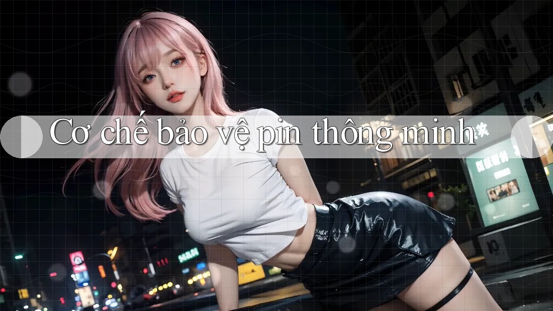 Cơ chế bảo vệ pin thông minh