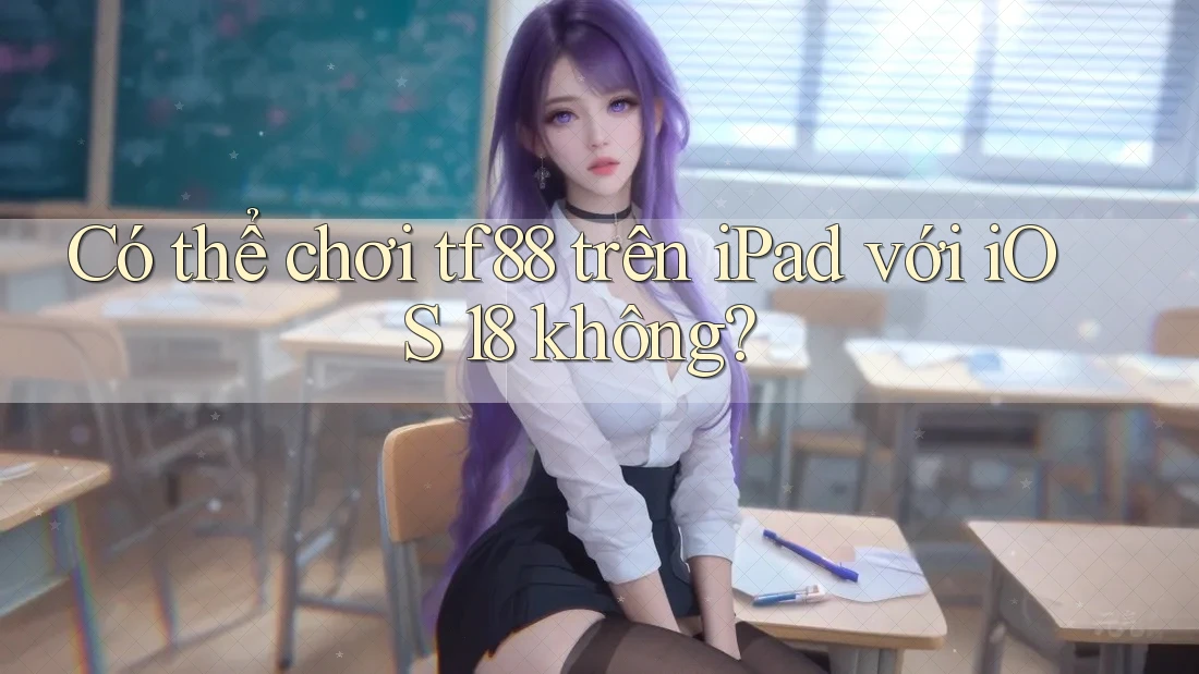 Có thể chơi tf88 trên iPad với iOS 18 không? Có thể chơi tf88 trên iPad với iOS 18 không?