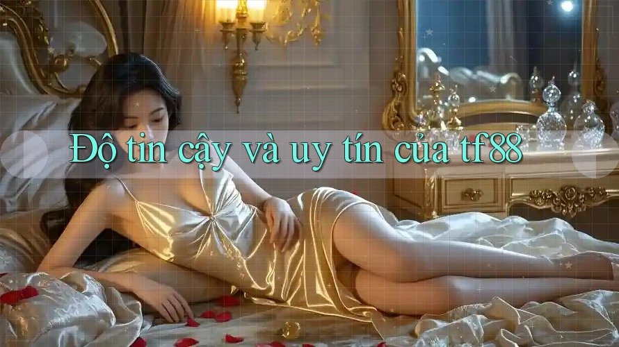 Độ tin cậy và uy tín của tf88