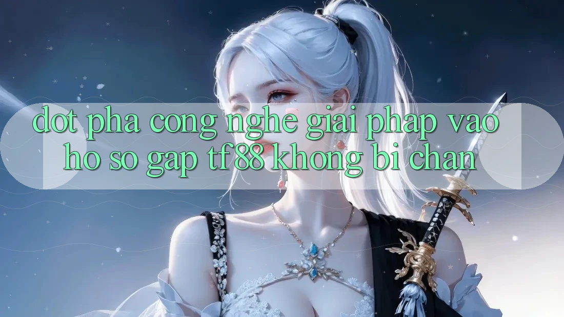 Đột Phá Công Nghệ: Giải Pháp Vào hồ sơ Gấp TF88 Không Bị Chặn
